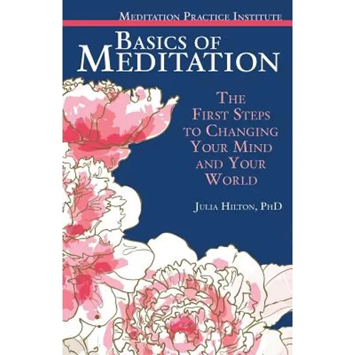 Basics of Meditation: The First Steps to Changing Your Mind and Your World