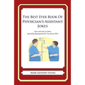 The Best Ever Book of Physician's Assistant Jokes: Lots and Lots of Jokes Specially Repurposed for You-Know-Who