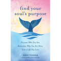 Find Your Soul's Purpose: Discover Who You Are, Remember Why You Are Here, Live a Life You Love (Find Your Purpose in Life)