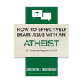 How to Effectively Share Jesus with an Atheist: Or Someone Trapped In a Cult