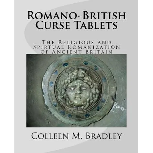 Romano-British Curse Tablets: The Religious and Spiritual Romanization of Ancient Britain