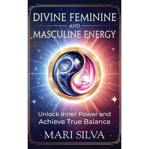 Divine Feminine and Masculine Energy: Unlock Inner Power and Achieve True Balance