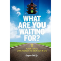 What Are YOU Waiting For?: 11 Action Steps to Giving Yourself the Green Light in Life!