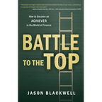 Battle to the Top: How to Become an ACHIEVER in the World of Finance - Paperback