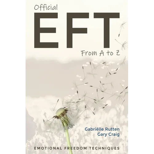 Official EFT from A to Z: How to use both forms of Emotional Freedom Techniques for self-healing