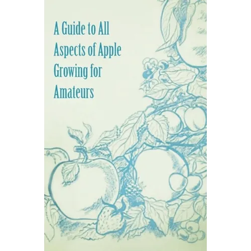 A Guide to All Aspects of Apple Growing for Amateurs