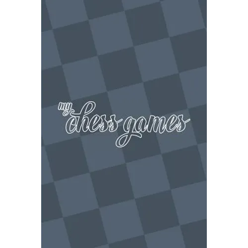 My Chess Games: Chess Notation Book and Chess Scorebook