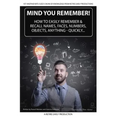 Mind You Remember!: How To Easily Remember And Recall Names, Faces, Numbers, Objects, Anything -Quickly.....