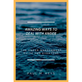 Amazing Ways To Deal With Anger: The Anger Management Guide For Everyone