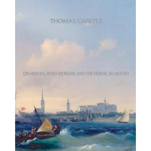 On Heroes, Hero-Worship, and The Heroic in History
