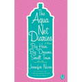 The Aqua Net Diaries: Big Hair, Big Dreams, Small Town