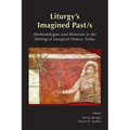 Liturgy's Imagined Past/s: Methodologies and Materials in the Writing of Liturgical History Today