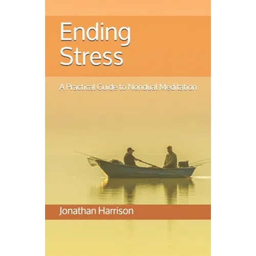 Ending Stress: A Practical Guide to Nondual Meditation
