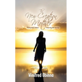 The New Creation Mother: Raising Godly Children; Preserving God's Heritage