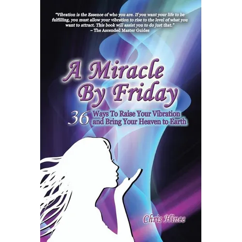 A Miracle by Friday: 36 Ways to Raise Your Vibration and Bring Your Heaven to Earth - Paperback