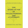 The Intricate Web of Trauma Bonding and Attachment: Exploring the Dynamics of Toxic Relationships and the Path to Healing