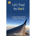 Let's Travel the World: A Travel Guide and Tips for the 21st Century