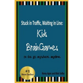 Stuck in Traffic, Waiting in Line: Kids BrainGames: on the go. anywhere. anytime.