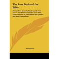 The Lost Books of the Bible: Being all the Gospels, Epistles, and other Pieces Now Extant Attributed in the First Four Centuries of Jesus Christ, H