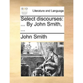 Select Discourses: ... by John Smith, ...