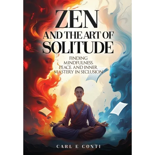 Zen and the Art of Solitude: Finding mindfulness, peace, and inner mastery in seclusion