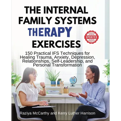 The Internal Family Systems Therapy Exercises: 150 Practical IFS Techniques for Healing Trauma, Anxiety, Depression, Relationships, Self-Leadership, a