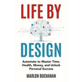 Life by Design: Automate to Master Time, Health, Money, and Unlock Personal Success