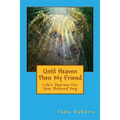 Until Heaven Then My Friend: Life's Journey For Your Beloved Dog