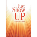 Just Show Up: Ya Gotta Do It Anyway