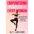 Empowering Pursuits for Every Woman: Unleashing Your Passion and Finding Your Zen