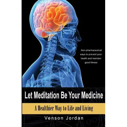 Let Meditation Be Your Medicine: A Healthier Way To Life And Living