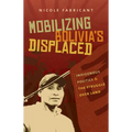 Mobilizing Bolivia's Displaced: Indigenous Politics and the Struggle Over Land