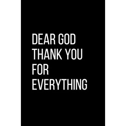 Dear God Thank YOU For Everything: For Daily Thanksgiving & Reflection, Gratitude Gift for men women boys
