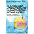Understanding Conduct Disorder and Oppositional-Defiant Disorder: A Guide to Symptoms, Management and Treatment