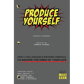 Produce Yourself: Apply Hollywood's Proven Formula To Become The Hero of Your Life