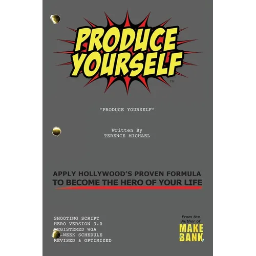 Produce Yourself: Apply Hollywood's Proven Formula To Become The Hero of Your Life