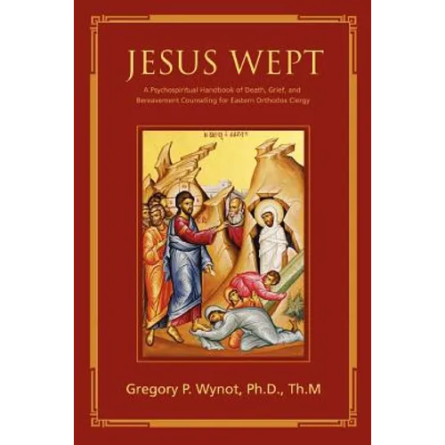 Jesus Wept: A Psychospiritual Handbook of Death, Grief, and Bereavement Counseling for Eastern Orthodox Clergy