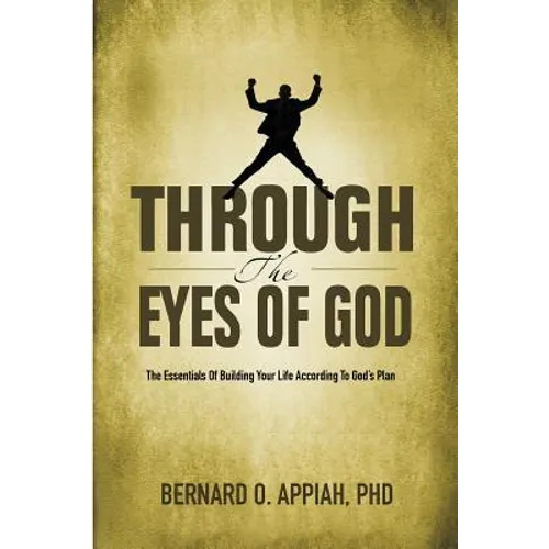 Through the Eyes of God: The Essentials of Building your Life According to God's Plan