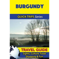 Burgundy Travel Guide (Quick Trips Series): Sights, Culture, Food, Shopping & Fun
