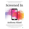 Screened In: The Art of Living Free in the Digital Age
