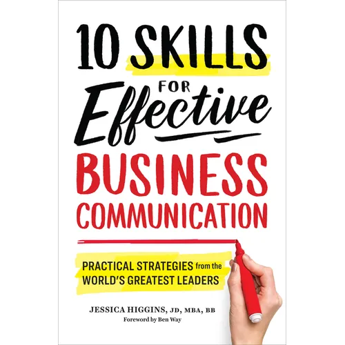 10 Skills for Effective Business Communication: Practical Strategies from the World's Greatest Leaders