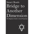 Bridge To Another Dimension: The Beginners Guide to Astral Projection