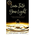 Lean Into Your Light: Unleash the divine spirit within and create your life with intention