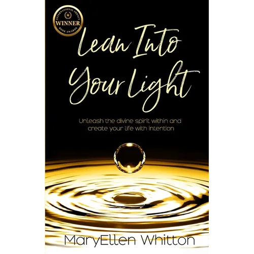 Lean Into Your Light: Unleash the divine spirit within and create your life with intention