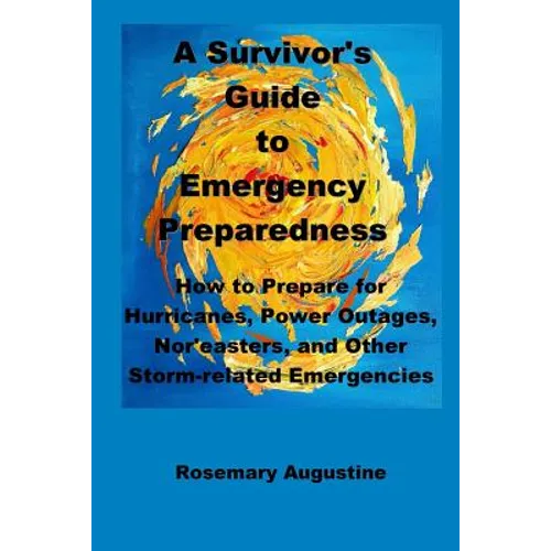 A Survivor's Guide to Emergency Preparedness: How to Prepare for Hurricanes, Power Outages, Nor'easters, and Other Storm-related Emergencies