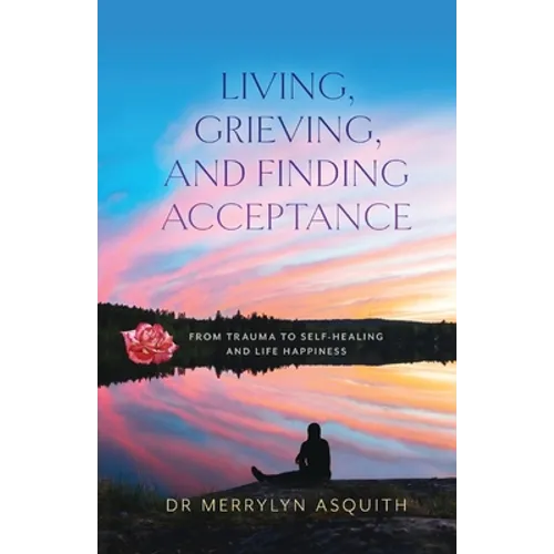 Living, Grieving, and Finding Acceptance: From Trauma to Self-Healing and Life Happiness