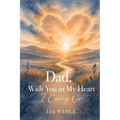 Dad, With You in My Heart I Carry On - A Companion for Remembering, Grieving, and Gently Moving Forward