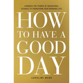 How to Have a Good Day: Harness the Power of Behavioral Science to Transform Your Working Life