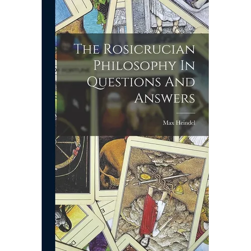 The Rosicrucian Philosophy In Questions And Answers
