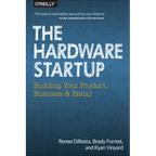 The Hardware Startup: Building Your Product, Business, and Brand